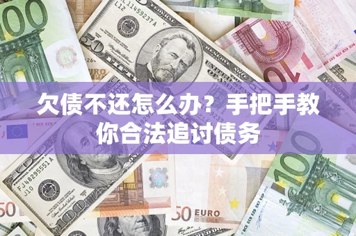 济南欠债不还怎么办？手把手教你合法追讨债务