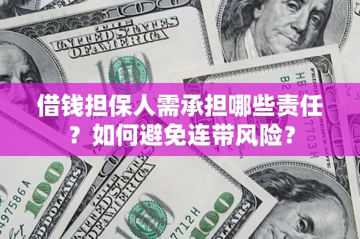 济南借钱担保人需承担哪些责任？如何避免连带风险？