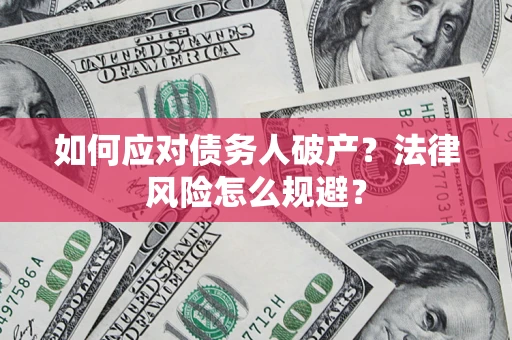 济南如何应对债务人破产？法律风险怎么规避？