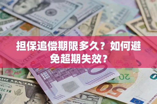 济南担保追偿期限多久?如何避免超期失效? 济南担保追偿期限多久?如何避免超期失效?