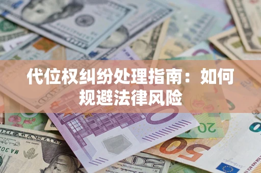济南代位权纠纷处理指南：如何规避法律风险