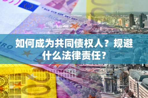 济南如何成为共同债权人？规避什么法律责任？