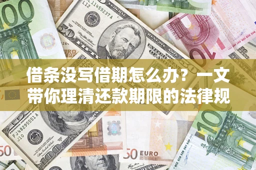 济南借条没写借期怎么办？一文带你理清还款期限的法律规则