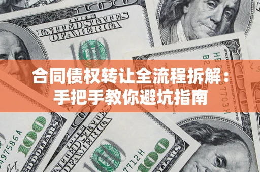 济南合同债权转让全流程拆解：手把手教你避坑指南