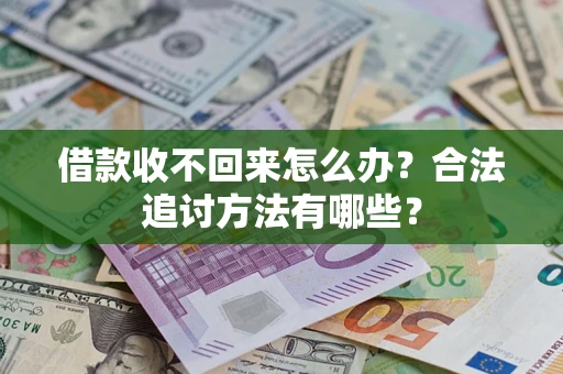 济南借款收不回来怎么办？合法追讨方法有哪些？