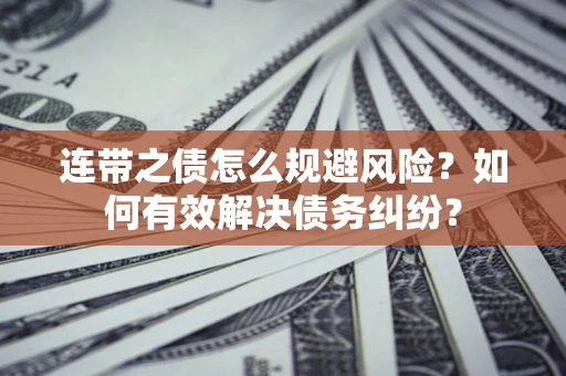 济南连带之债怎么规避风险？如何有效解决债务纠纷？