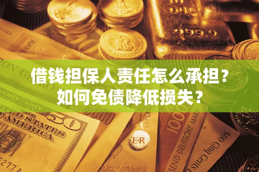济南借钱担保人责任怎么承担？如何免债降低损失？
