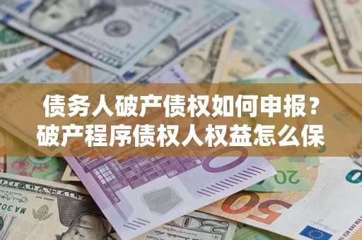 济南债务人破产债权如何申报？破产程序债权人权益怎么保障？