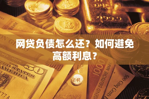 济南网贷负债怎么还？如何避免高额利息？