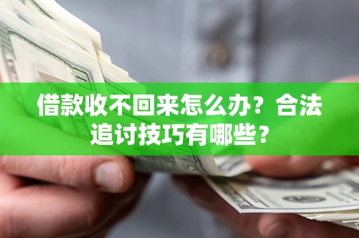 济南借款收不回来怎么办？合法追讨技巧有哪些？