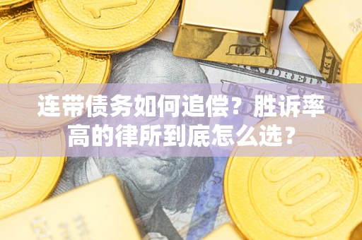 济南连带债务如何追偿？胜诉率高的律所到底怎么选？