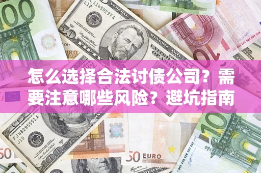 济南怎么选择合法讨债公司？需要注意哪些风险？避坑指南来了！