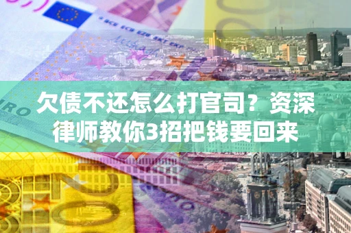济南欠债不还怎么打官司？资深律师教你3招把钱要回来