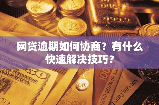 济南网贷逾期如何协商？有什么快速解决技巧？