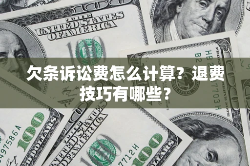 济南欠条诉讼费怎么计算？退费技巧有哪些？
