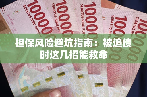 济南担保风险避坑指南：被追债时这几招能救命