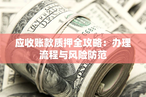 济南应收账款质押全攻略：办理流程与风险防范