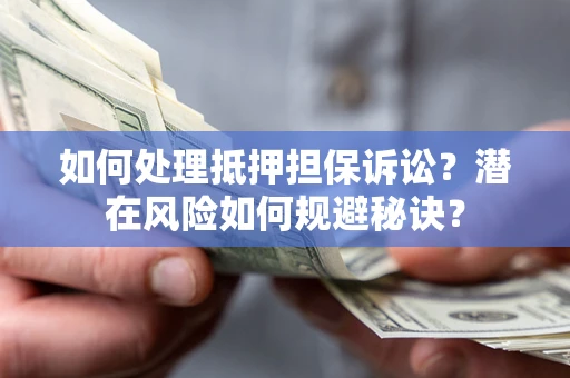 济南如何处理抵押担保诉讼？潜在风险如何规避秘诀？