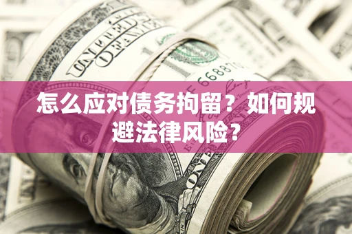 济南怎么应对债务拘留？如何规避法律风险？
