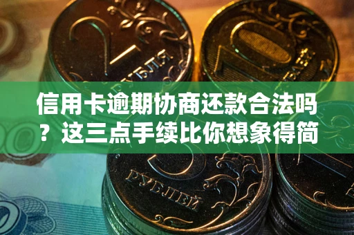 济南信用卡逾期协商还款合法吗？这三点手续比你想象得简单