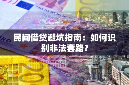 济南民间借贷避坑指南：如何识别非法套路？