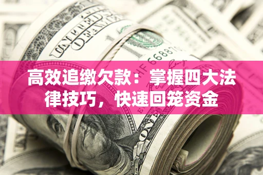 济南高效追缴欠款：掌握四大法律技巧，快速回笼资金