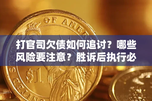 济南打官司欠债如何追讨？哪些风险要注意？胜诉后执行必看！