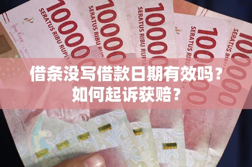 济南借条没写借款日期有效吗？如何起诉获赔？