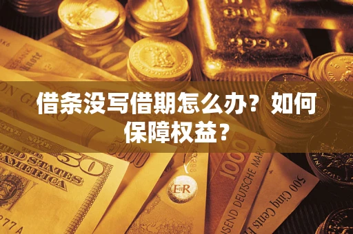 济南借条没写借期怎么办？如何保障权益？