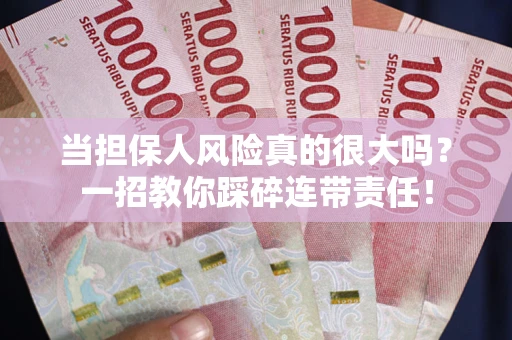 济南当担保人风险真的很大吗？一招教你踩碎连带责任！