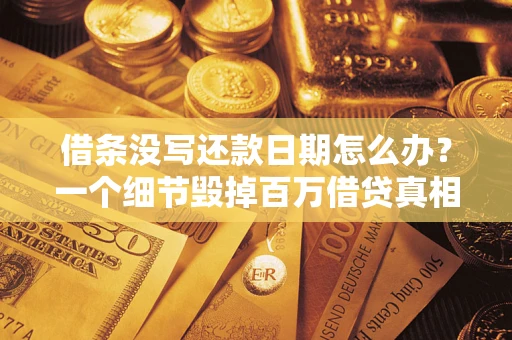 济南借条没写还款日期怎么办？一个细节毁掉百万借贷真相