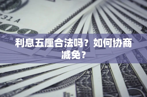 济南利息五厘合法吗？如何协商减免？