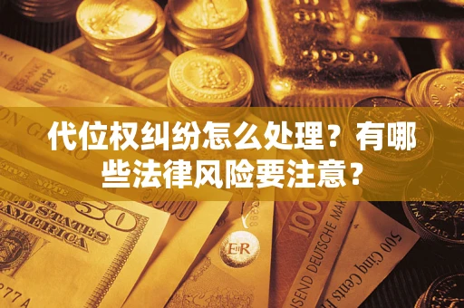 济南代位权纠纷怎么处理？有哪些法律风险要注意？