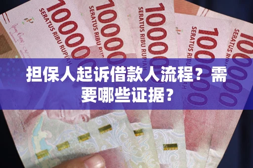 济南担保人起诉借款人流程?需要哪些证据? 济南担保人起诉借款人流程?需要哪些证据?