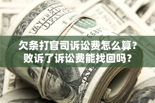 济南欠条打官司诉讼费怎么算？败诉了诉讼费能找回吗？