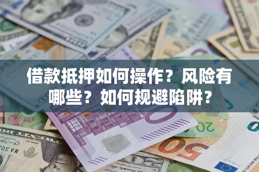 济南借款抵押如何操作？风险有哪些？如何规避陷阱？