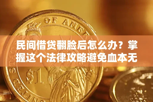 济南民间借贷翻脸后怎么办？掌握这个法律攻略避免血本无归