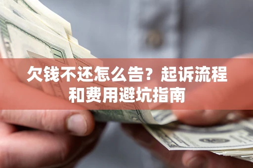 济南欠钱不还怎么告?起诉流程和费用避坑指南 济南欠钱不还怎么告?起诉流程和费用避坑指南
