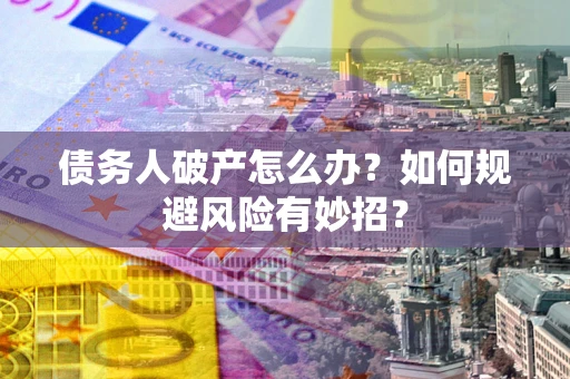 济南债务人破产怎么办？如何规避风险有妙招？