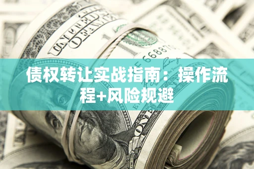 济南债权转让实战指南：操作流程+风险规避