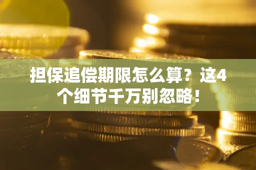 济南担保追偿期限怎么算？这4个细节千万别忽略！