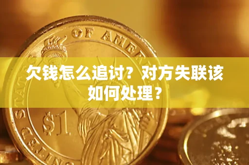 济南欠钱怎么追讨？对方失联该如何处理？