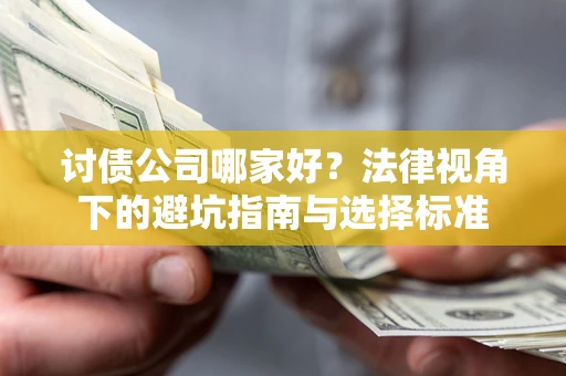 济南讨债公司哪家好？法律视角下的避坑指南与选择标准