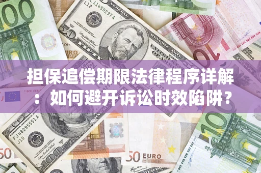 济南担保追偿期限法律程序详解：如何避开诉讼时效陷阱？