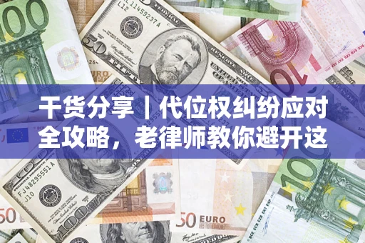 济南干货分享｜代位权纠纷应对全攻略，老律师教你避开这5大雷区
