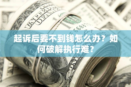 济南起诉后要不到钱怎么办？如何破解执行难？