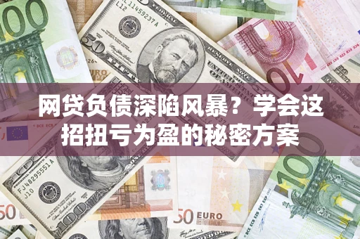 济南网贷负债深陷风暴？学会这招扭亏为盈的秘密方案