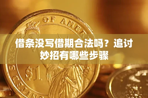 济南借条没写借期合法吗？追讨妙招有哪些步骤