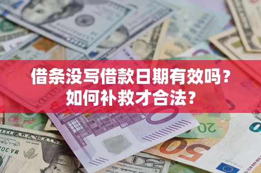 济南借条没写借款日期有效吗？如何补救才合法？