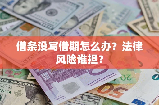 济南借条没写借期怎么办？法律风险谁担？